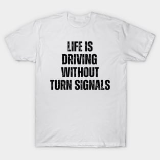 Life Is Driving Without Turn Signals Life Instructions T-Shirt